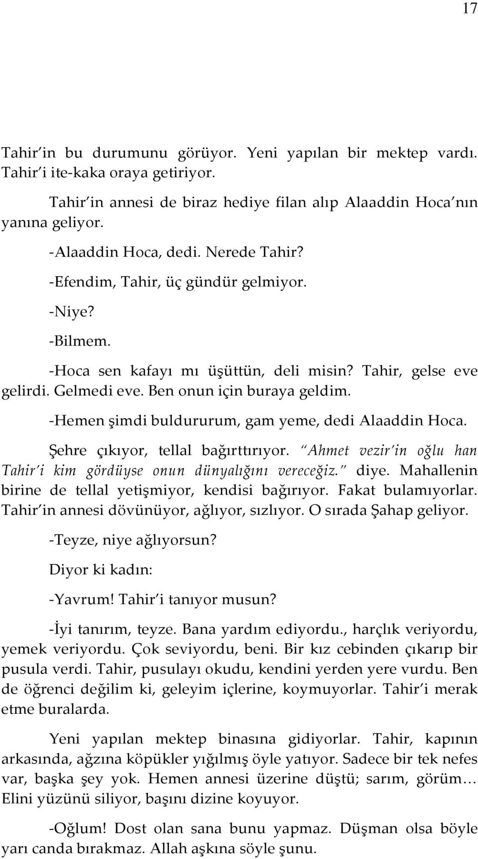 -Hemen şimdi buldururum, gam yeme, dedi Alaaddin Hoca. Şehre çıkıyor, tellal bağırttırıyor. Ahmet vezir in oğlu han Tahir i kim gördüyse onun dünyalığını vereceğiz. diye.