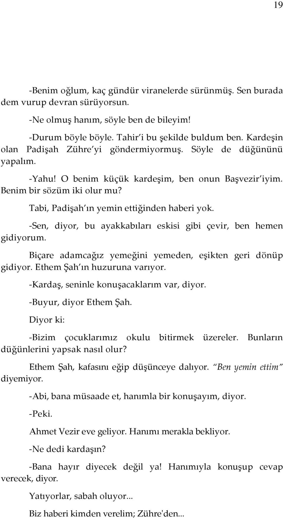 Tabi, Padişah ın yemin ettiğinden haberi yok. -Sen, diyor, bu ayakkabıları eskisi gibi çevir, ben hemen gidiyorum. Biçare adamcağız yemeğini yemeden, eşikten geri dönüp gidiyor.