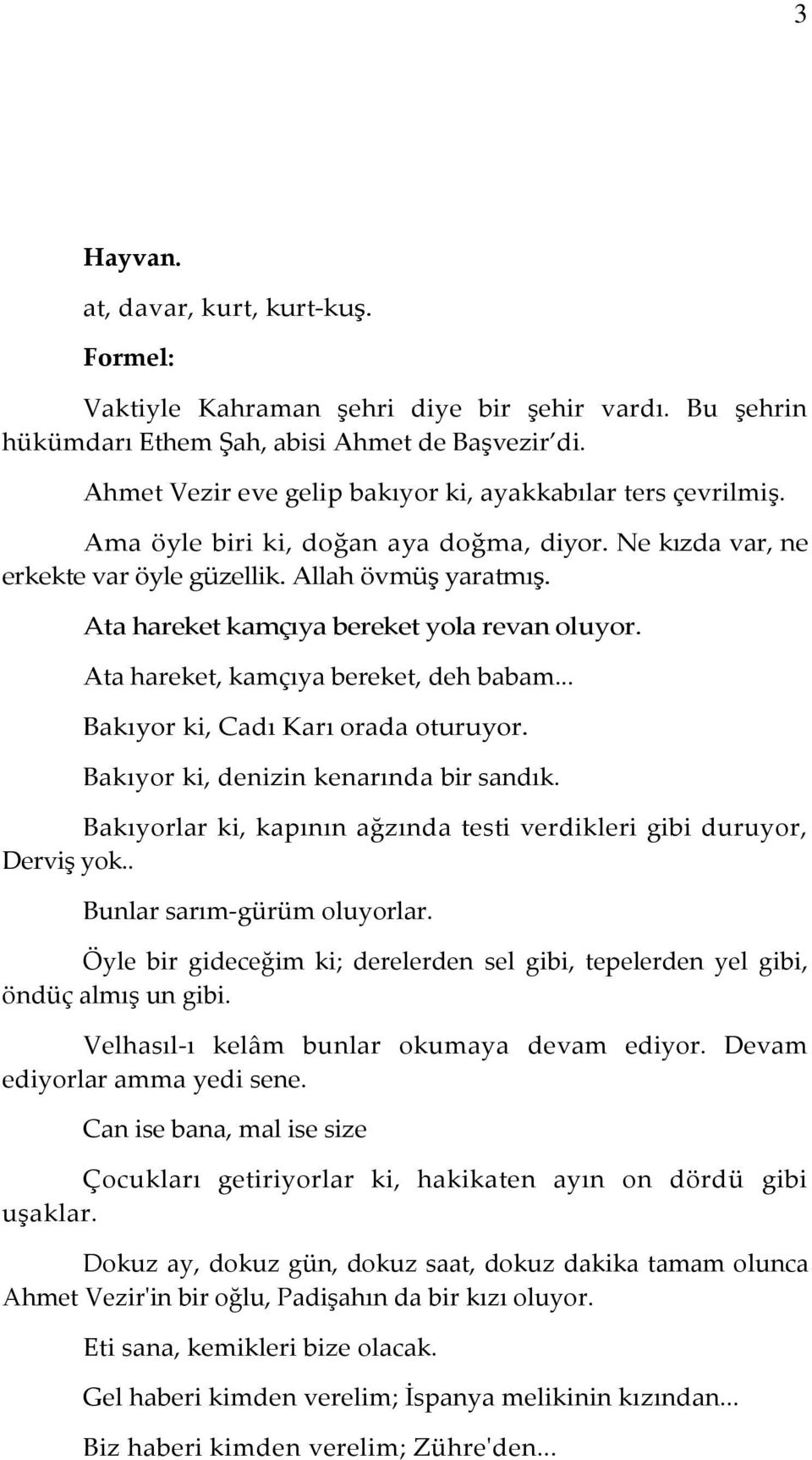 Ata hareket kamçıya bereket yola revan oluyor. Ata hareket, kamçıya bereket, deh babam... Bakıyor ki, Cadı Karı orada oturuyor. Bakıyor ki, denizin kenarında bir sandık.