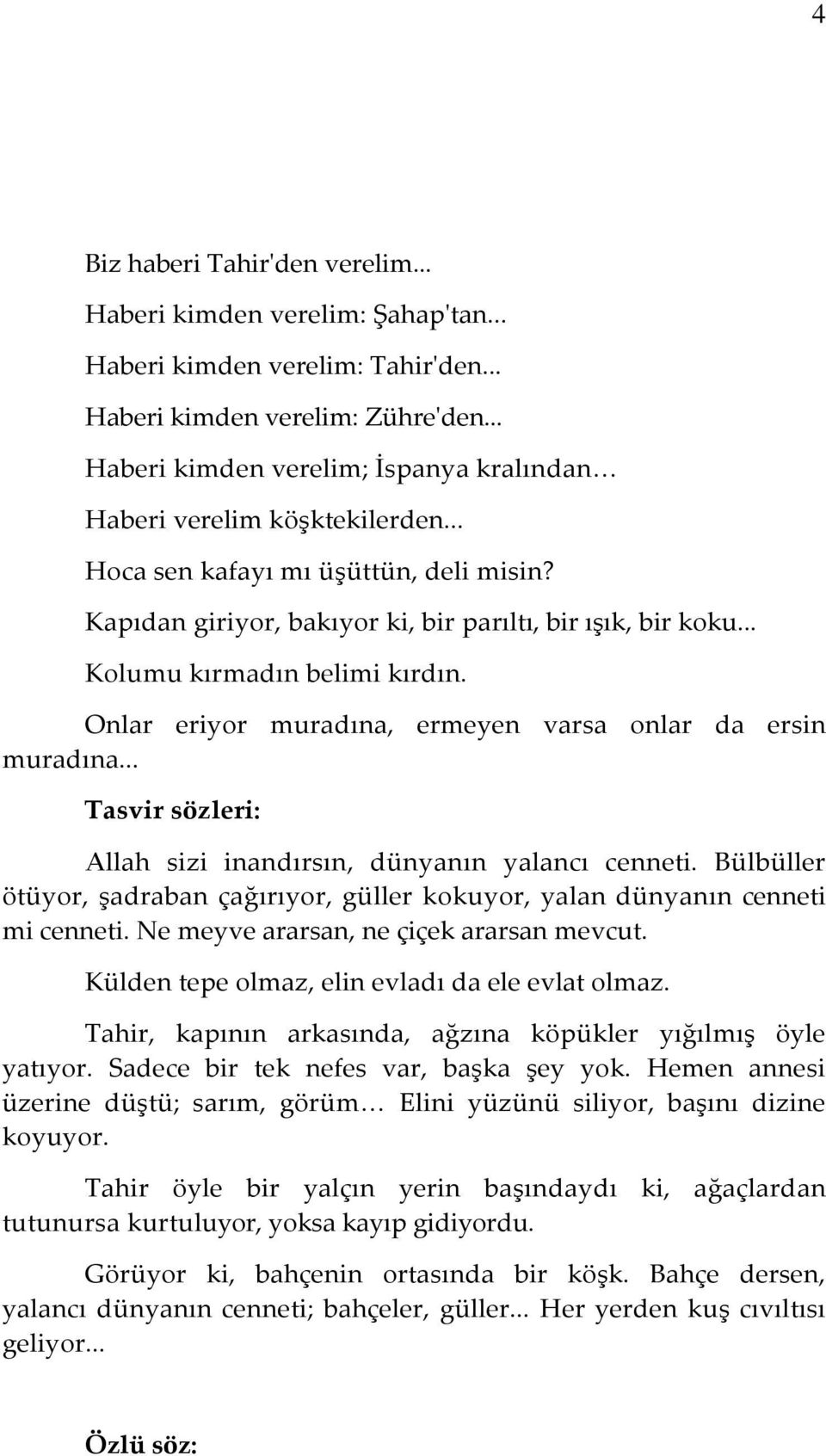 .. Kolumu kırmadın belimi kırdın. Onlar eriyor muradına, ermeyen varsa onlar da ersin muradına... Tasvir sözleri: Allah sizi inandırsın, dünyanın yalancı cenneti.