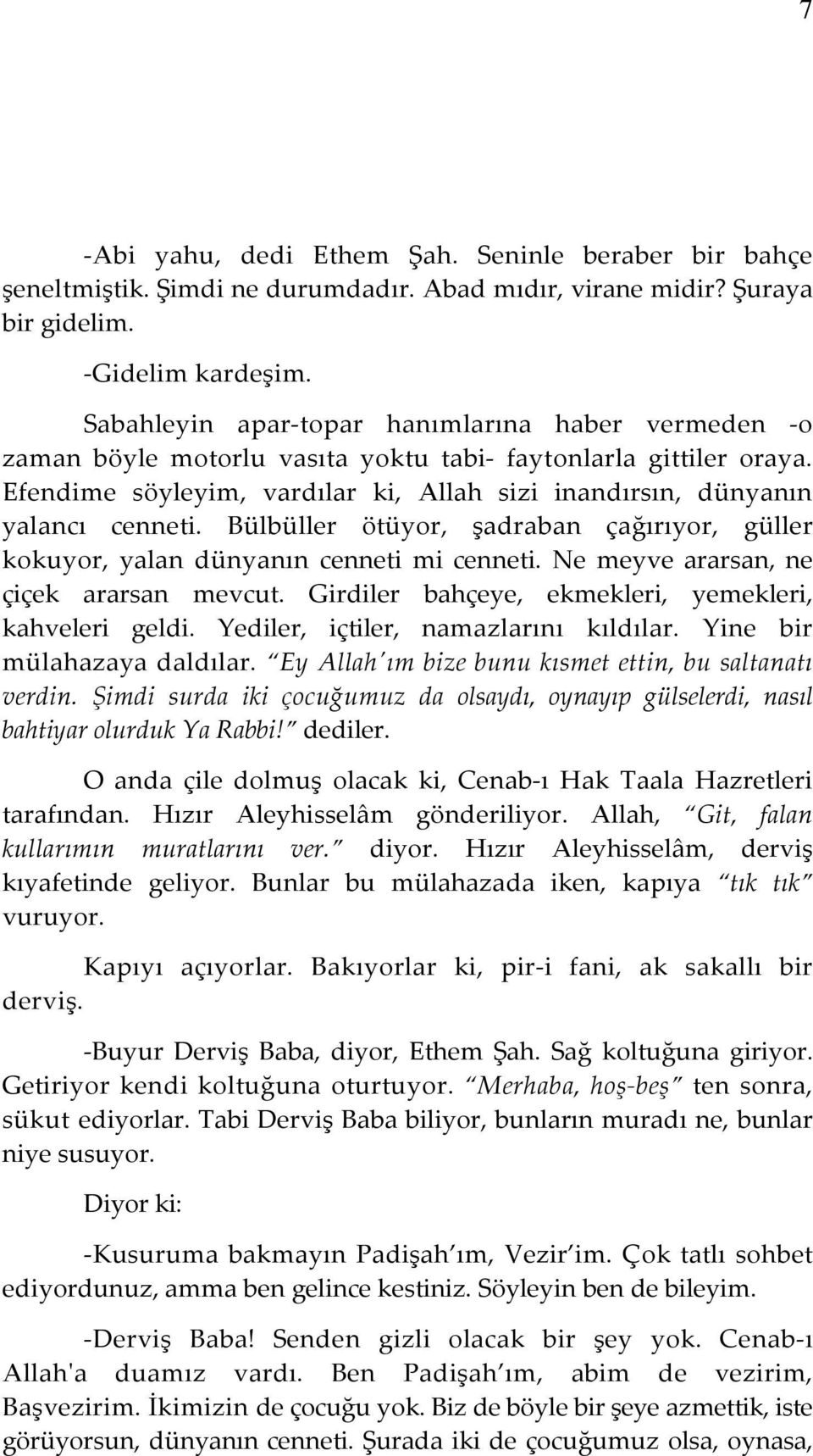 Bülbüller ötüyor, şadraban çağırıyor, güller kokuyor, yalan dünyanın cenneti mi cenneti. Ne meyve ararsan, ne çiçek ararsan mevcut. Girdiler bahçeye, ekmekleri, yemekleri, kahveleri geldi.