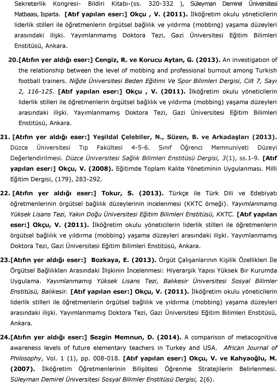 Yayımlanmamış Doktora Tezi, Gazi Üniversitesi Eğitim Bilimleri Enstitüsü, Ankara. 20. [Atıfın yer aldığı eser:] Cengiz, R. ve Korucu Aytan, G. (2013).