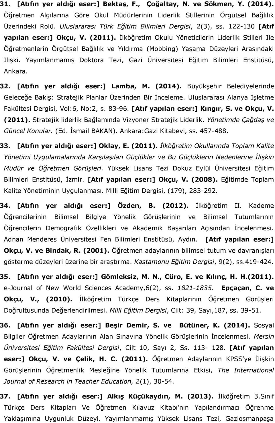 İlköğretim Okulu Yöneticilerin Liderlik Stilleri Ile Öğretmenlerin Örgütsel Bağlılık ve Yıldırma (Mobbing) Yaşama Düzeyleri Arasındaki Ilişki.