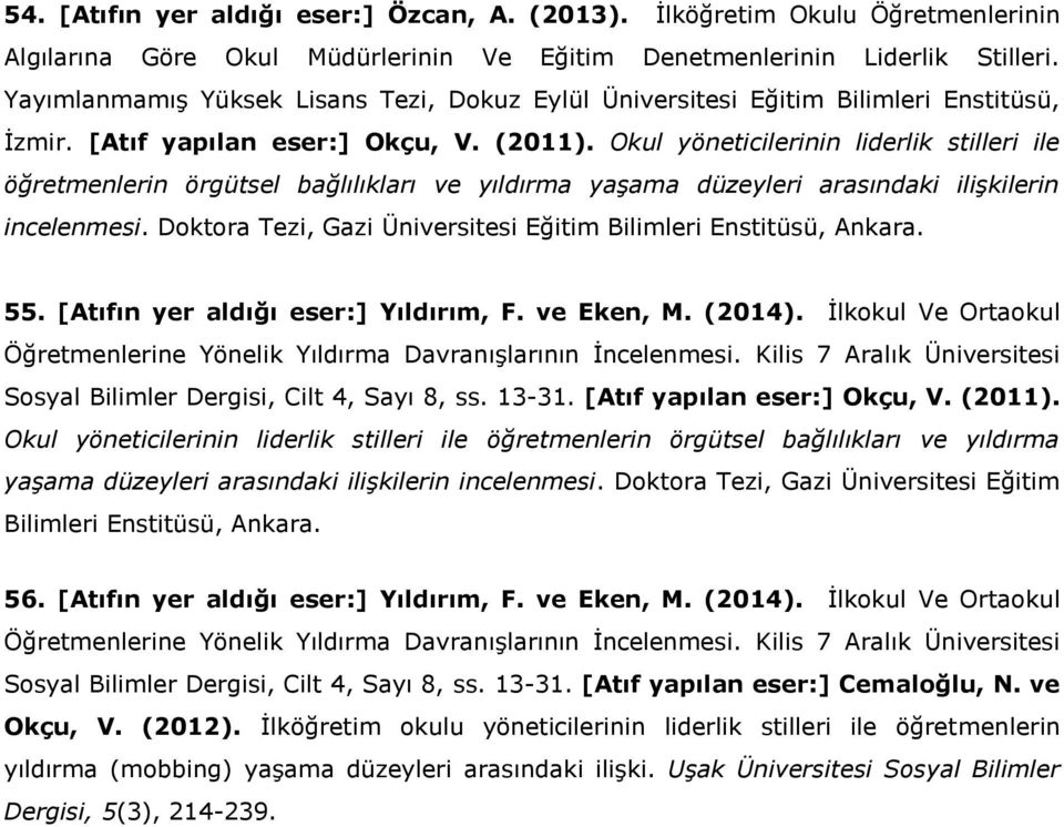 Okul yöneticilerinin liderlik stilleri ile öğretmenlerin örgütsel bağlılıkları ve yıldırma yaşama düzeyleri arasındaki ilişkilerin incelenmesi.