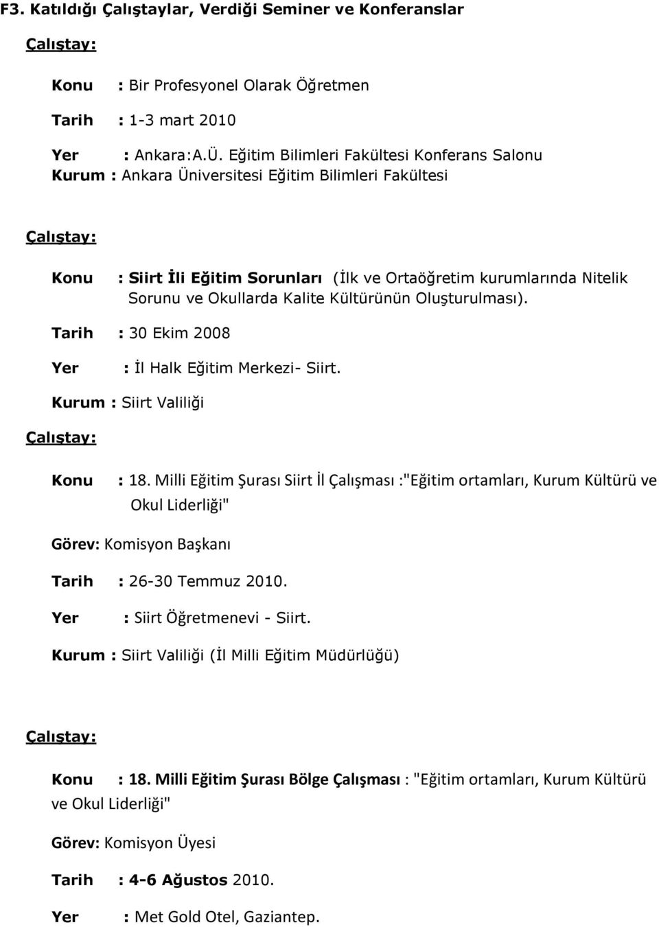 Kalite Kültürünün Oluşturulması). Tarih : 30 Ekim 2008 Yer : İl Halk Eğitim Merkezi- Siirt. Kurum : Siirt Valiliği Çalıştay: : 18.