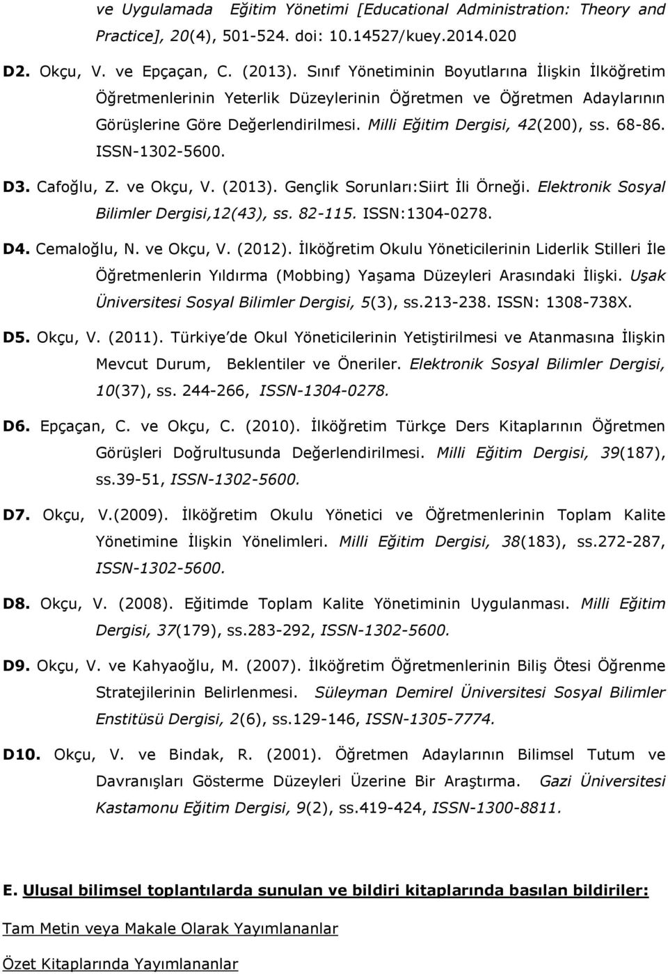 ISSN-1302-5600. D3. Cafoğlu, Z. ve Okçu, V. (2013). Gençlik Sorunları:Siirt İli Örneği. Elektronik Sosyal Bilimler Dergisi,12(43), ss. 82-115. ISSN:1304-0278. D4. Cemaloğlu, N. ve Okçu, V. (2012).