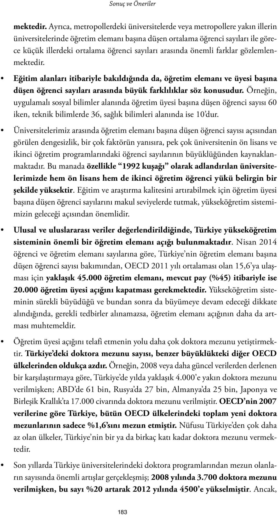 arasında önemli farklar gözlemlenmektedir. Eğitim alanları itibariyle bakıldığında da, öğretim elemanı ve üyesi başına düşen öğrenci sayıları arasında büyük farklılıklar söz konusudur.