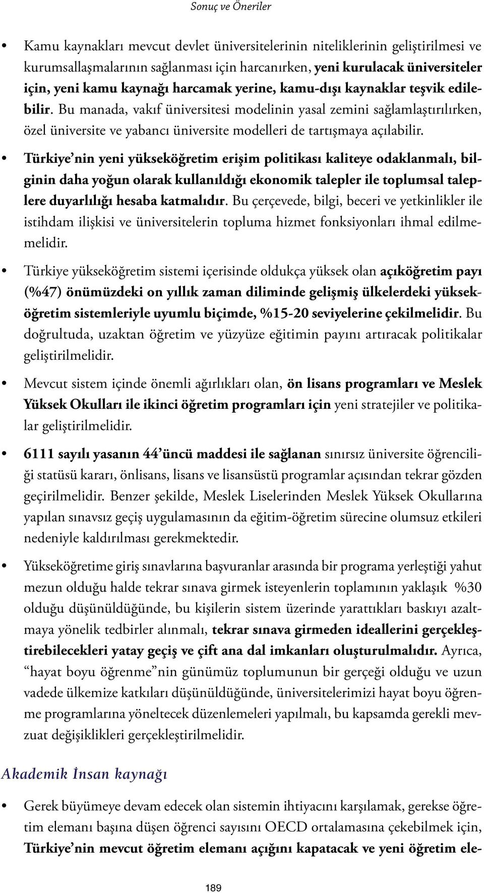 Bu manada, vakıf üniversitesi modelinin yasal zemini sağlamlaştırılırken, özel üniversite ve yabancı üniversite modelleri de tartışmaya açılabilir.