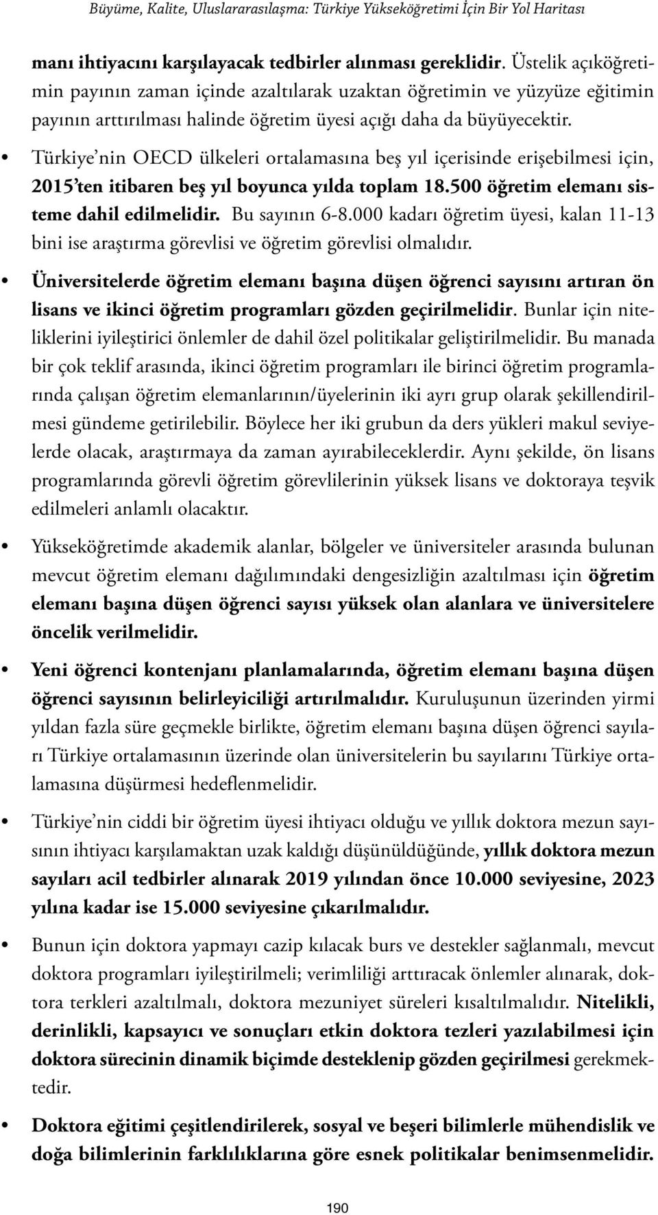 Türkiye nin OECD ülkeleri ortalamasına beş yıl içerisinde erişebilmesi için, 2015 ten itibaren beş yıl boyunca yılda toplam 18.500 öğretim elemanı sisteme dahil edilmelidir. Bu sayının 6-8.