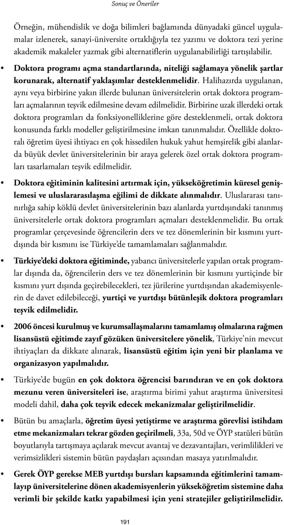 Halihazırda uygulanan, aynı veya birbirine yakın illerde bulunan üniversitelerin ortak doktora programları açmalarının teşvik edilmesine devam edilmelidir.