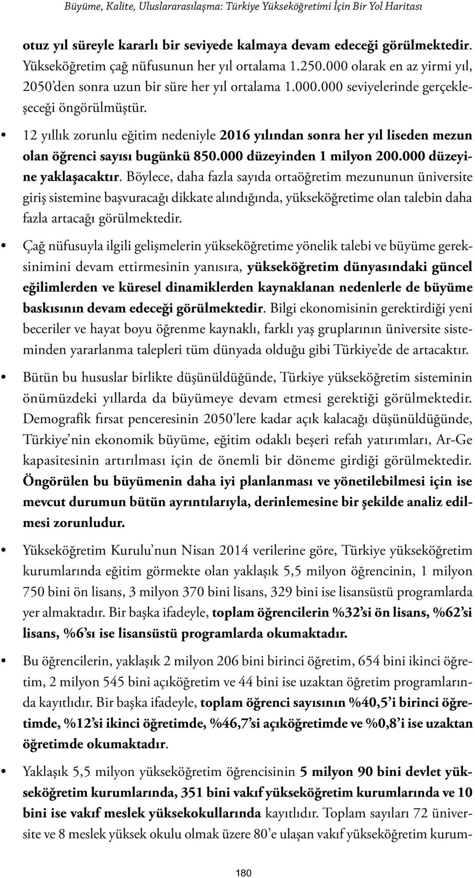 12 yıllık zorunlu eğitim nedeniyle 2016 yılından sonra her yıl liseden mezun olan öğrenci sayısı bugünkü 850.000 düzeyinden 1 milyon 200.000 düzeyine yaklaşacaktır.