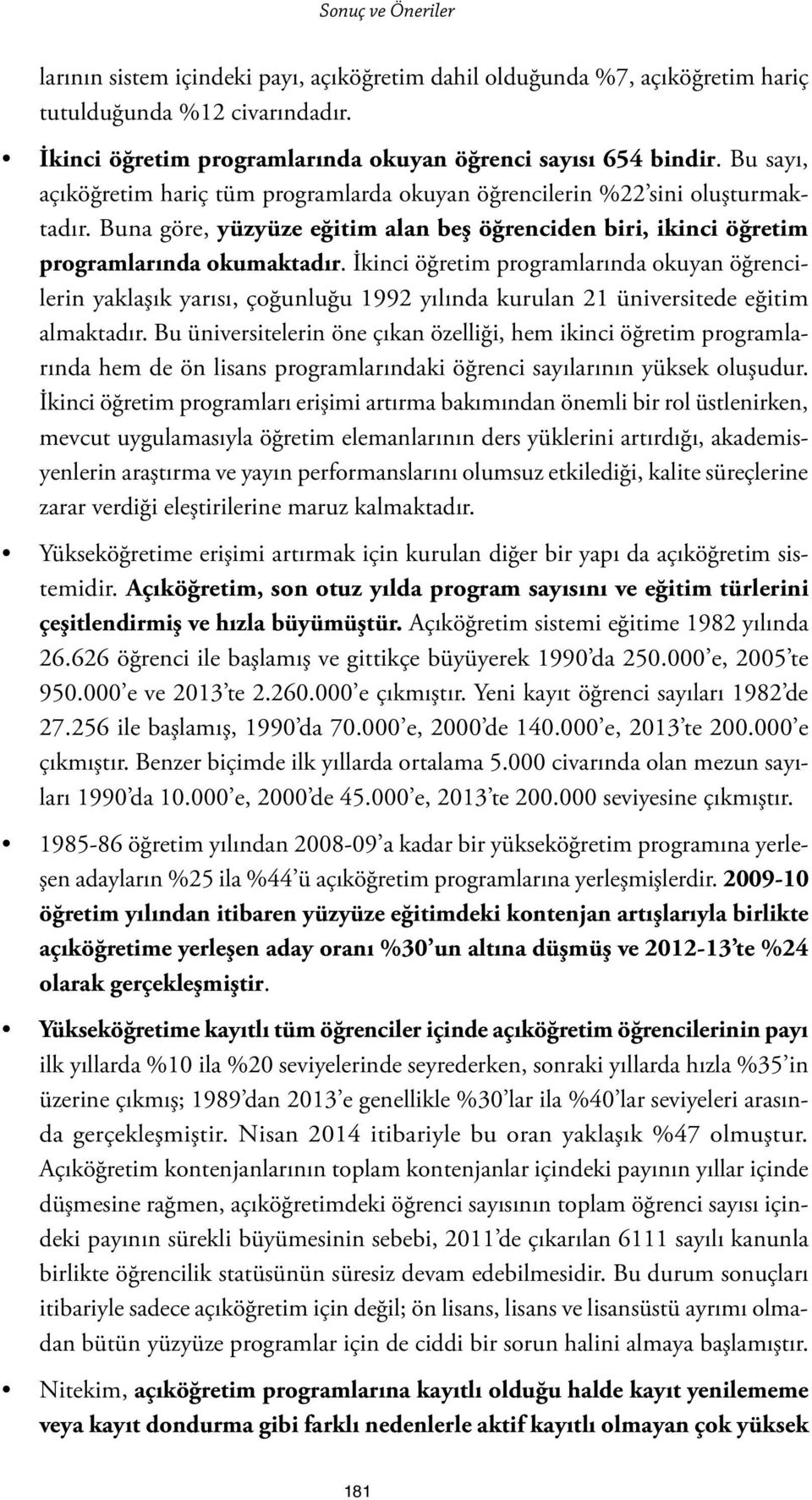 İkinci öğretim programlarında okuyan öğrencilerin yaklaşık yarısı, çoğunluğu 1992 yılında kurulan 21 üniversitede eğitim almaktadır.