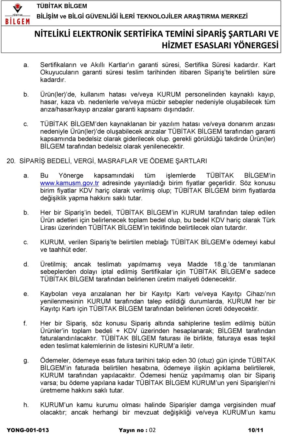 nedenlerle ve/veya mücbir sebepler nedeniyle oluşabilecek tüm arıza/hasar/kayıp arızalar garanti kapsamı dışındadır. c.