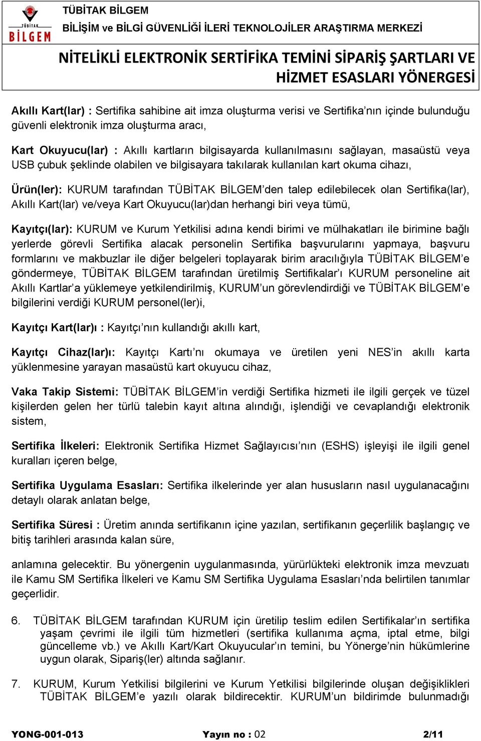 Sertifika(lar), Akıllı Kart(lar) ve/veya Kart Okuyucu(lar)dan herhangi biri veya tümü, Kayıtçı(lar): KURUM ve Kurum Yetkilisi adına kendi birimi ve mülhakatları ile birimine bağlı yerlerde görevli