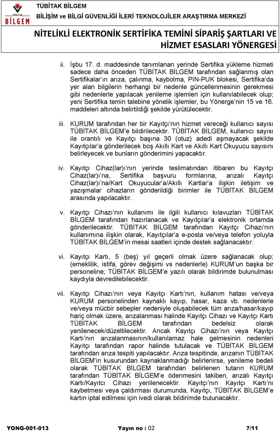 bilgilerin herhangi bir nedenle güncellenmesinin gerekmesi gibi nedenlerle yapılacak yenileme işlemleri için kullanılabilecek olup; yeni Sertifika temin talebine yönelik işlemler, bu Yönerge nin 15