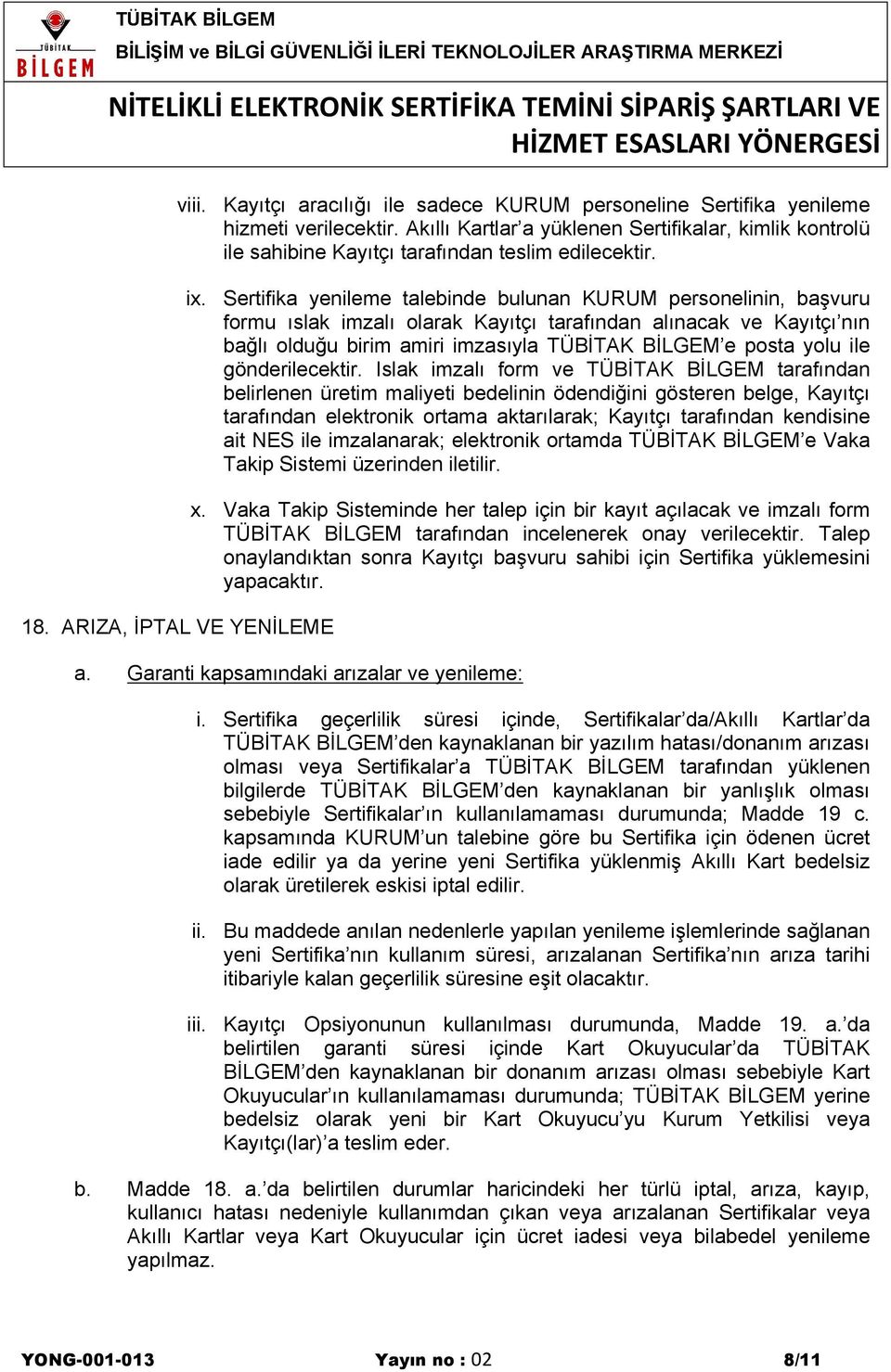 Sertifika yenileme talebinde bulunan KURUM personelinin, başvuru formu ıslak imzalı olarak Kayıtçı tarafından alınacak ve Kayıtçı nın bağlı olduğu birim amiri imzasıyla TÜBİTAK BİLGEM e posta yolu