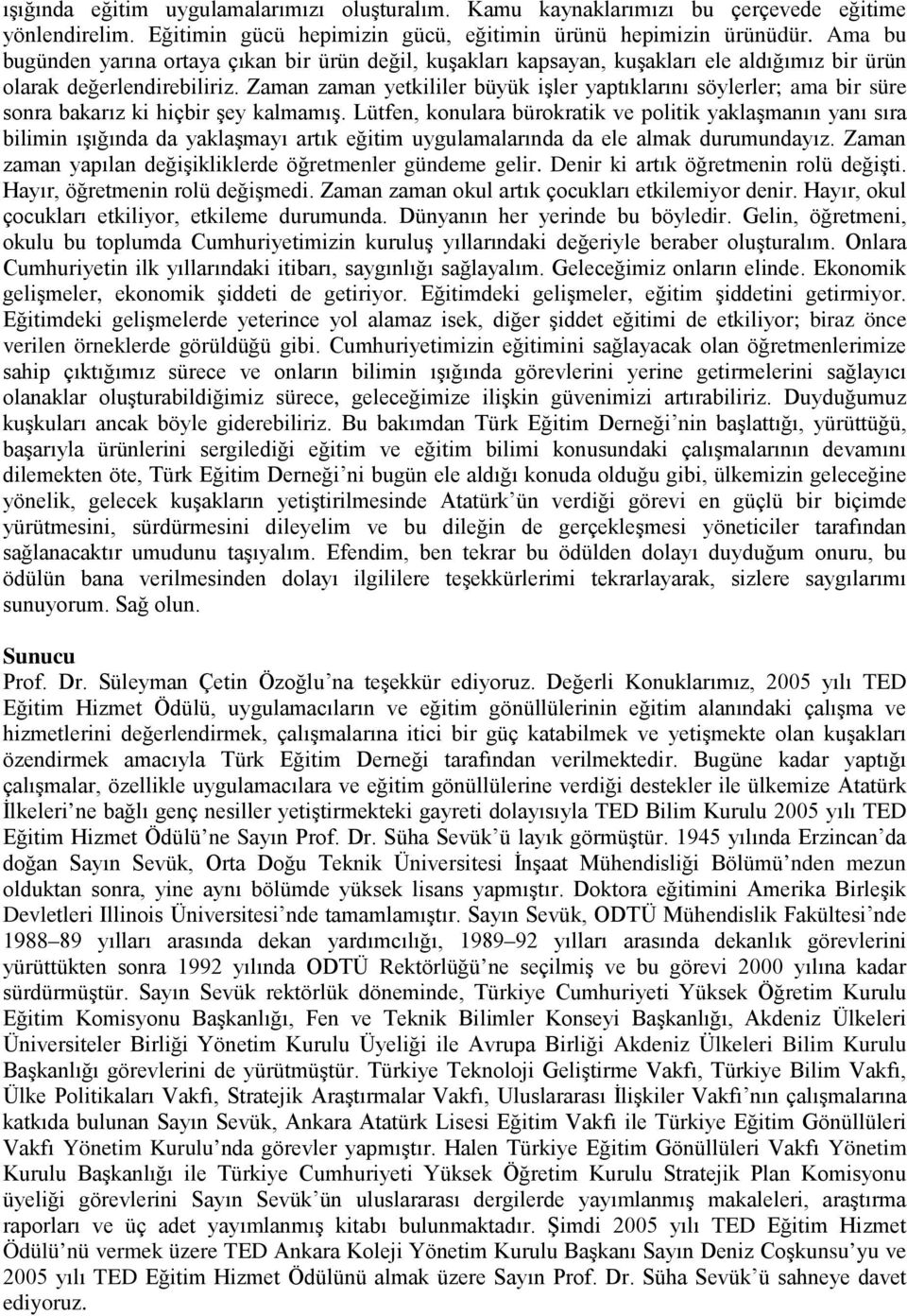 Zaman zaman yetkililer büyük işler yaptıklarını söylerler; ama bir süre sonra bakarız ki hiçbir şey kalmamış.