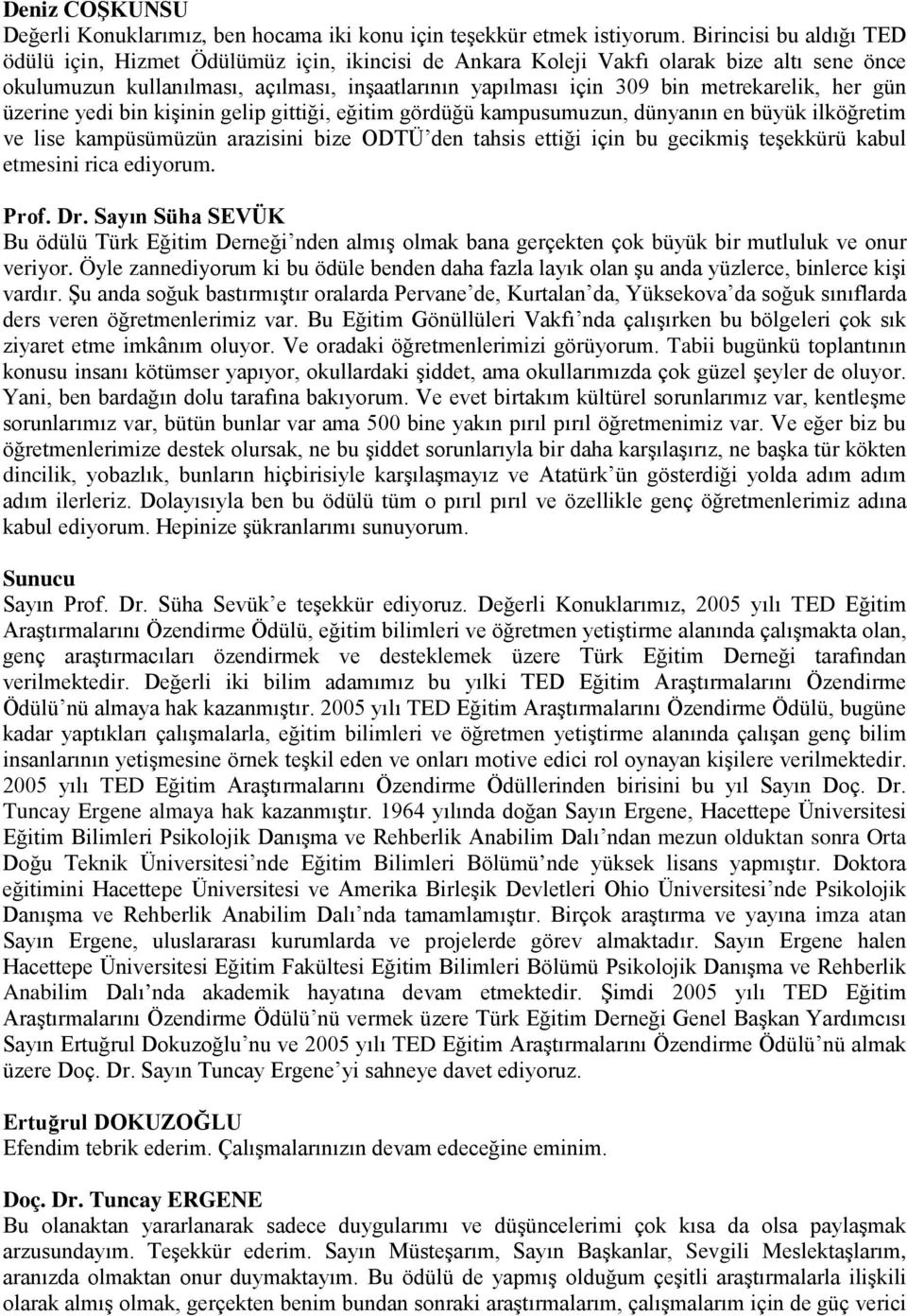 metrekarelik, her gün üzerine yedi bin kişinin gelip gittiği, eğitim gördüğü kampusumuzun, dünyanın en büyük ilköğretim ve lise kampüsümüzün arazisini bize ODTÜ den tahsis ettiği için bu gecikmiş