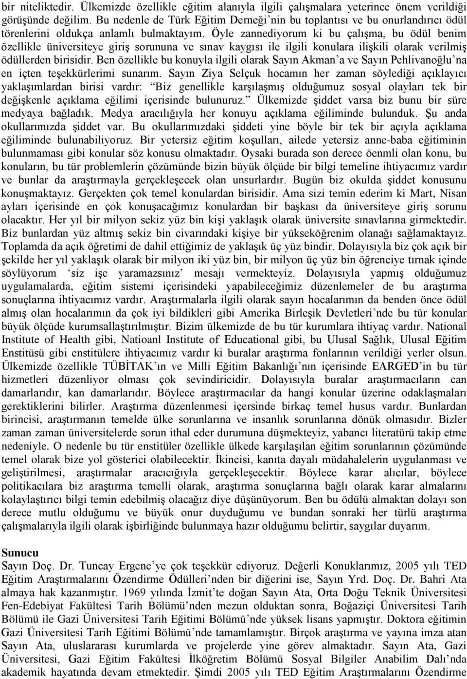 Öyle zannediyorum ki bu çalışma, bu ödül benim özellikle üniversiteye giriş sorununa ve sınav kaygısı ile ilgili konulara ilişkili olarak verilmiş ödüllerden birisidir.