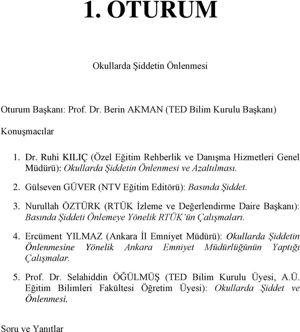 2. Gülseven GÜVER (NTV Eğitim Editörü): Basında Şiddet. 3. Nurullah ÖZTÜRK (RTÜK İzleme ve Değerlendirme Daire Başkanı): Basında Şiddeti Önlemeye Yönelik RTÜK ün Çalışmaları.