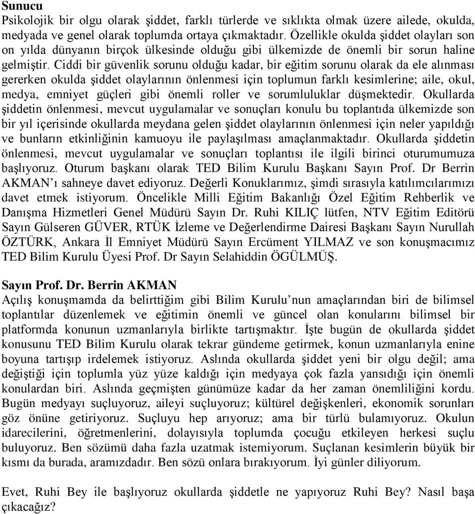 Ciddi bir güvenlik sorunu olduğu kadar, bir eğitim sorunu olarak da ele alınması gererken okulda şiddet olaylarının önlenmesi için toplumun farklı kesimlerine; aile, okul, medya, emniyet güçleri gibi