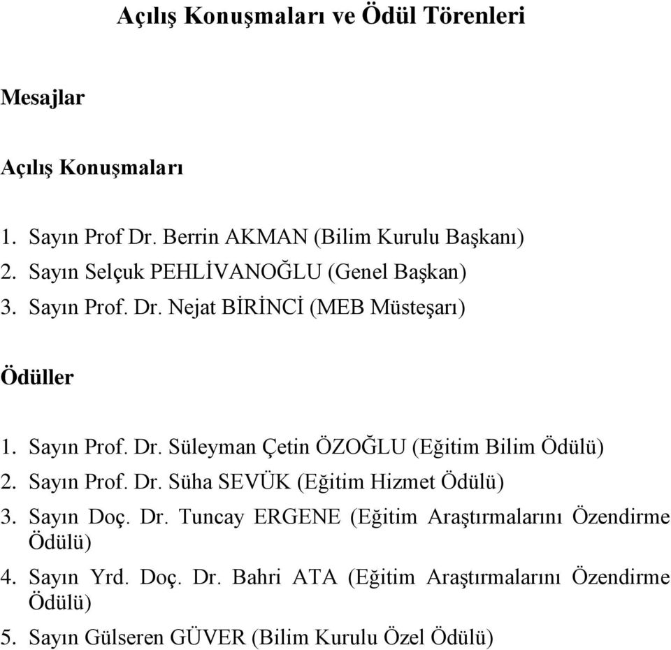 Sayın Prof. Dr. Süha SEVÜK (Eğitim Hizmet Ödülü) 3. Sayın Doç. Dr. Tuncay ERGENE (Eğitim Araştırmalarını Özendirme Ödülü) 4.