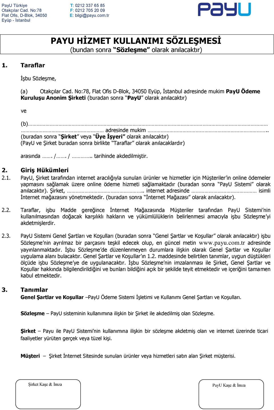 . (buradan sonra Şirket veya Üye İşyeri olarak anılacaktır) (PayU ve Şirket buradan sonra birlikte Taraflar olarak anılacaklardır) arasında. /. /.. tarihinde akdedilmiştir. 2. Giriş Hükümleri 2.1.