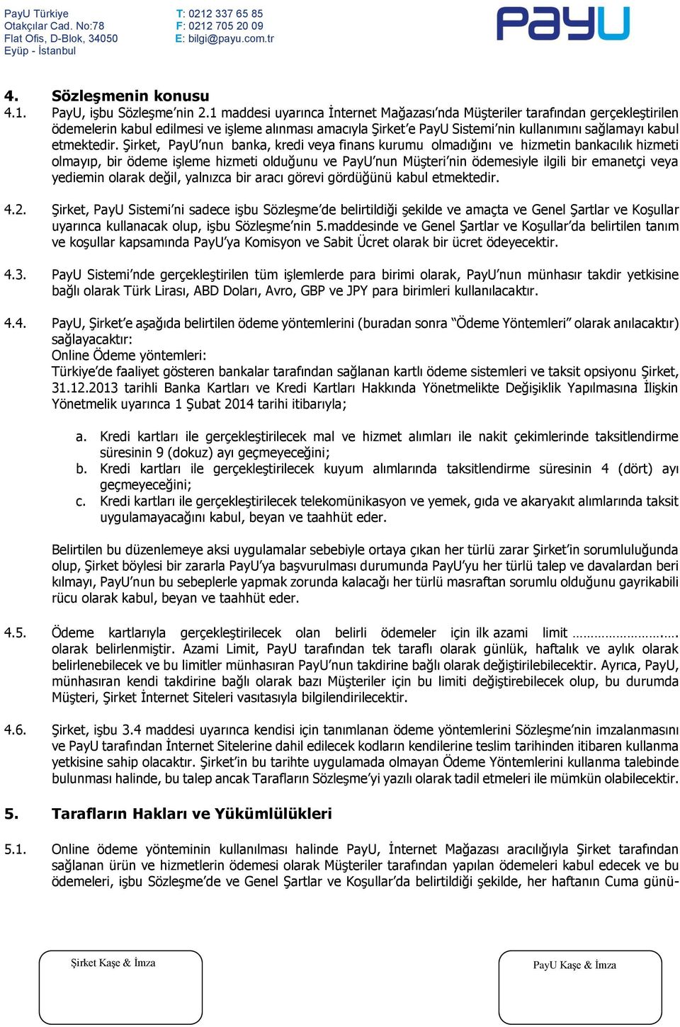 Şirket, PayU nun banka, kredi veya finans kurumu olmadığını ve hizmetin bankacılık hizmeti olmayıp, bir ödeme işleme hizmeti olduğunu ve PayU nun Müşteri nin ödemesiyle ilgili bir emanetçi veya