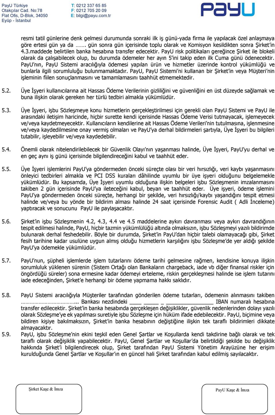 PayU risk politikaları gereğince Şirket ile blokeli olarak da çalışabilecek olup, bu durumda ödemeler her ayın 5 ini takip eden ilk Cuma günü ödenecektir.