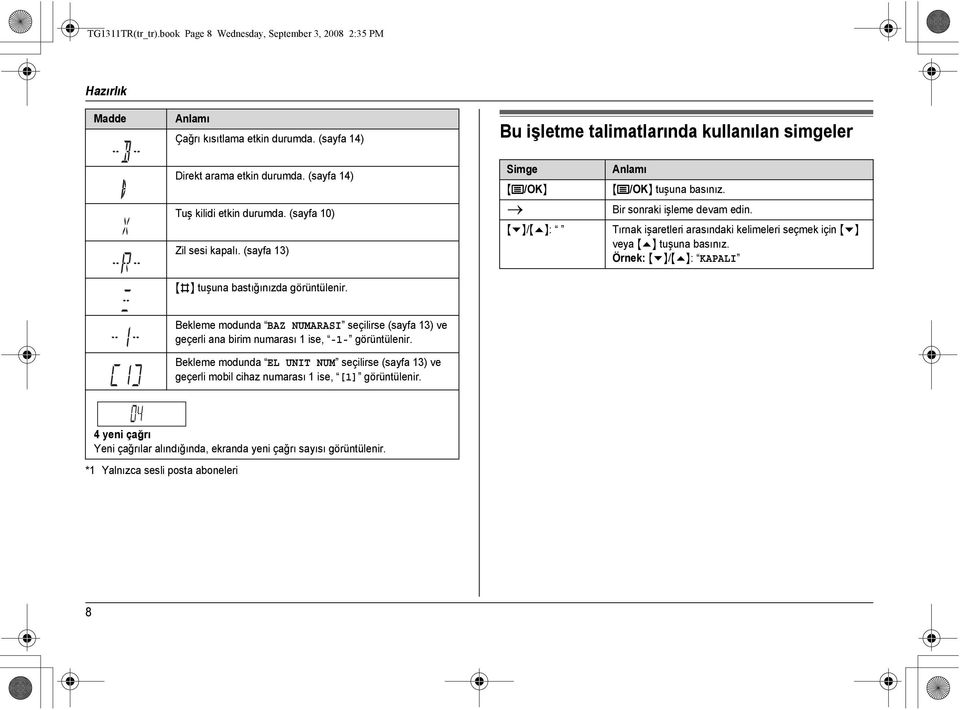 Simge {j/ok} i {v}/{e}: Anlamı {j/ok} tuşuna basınız. Bir sonraki işleme devam edin. Tırnak işaretleri arasındaki kelimeleri seçmek için {v} veya {e} tuşuna basınız.