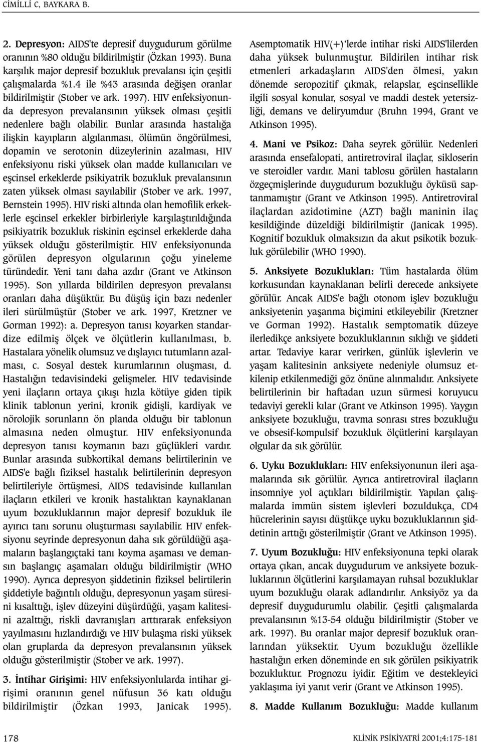 Bunlar arasýnda hastalýða iliþkin kayýplarýn algýlanmasý, ölümün öngörülmesi, dopamin ve serotonin düzeylerinin azalmasý, HIV enfeksiyonu riski yüksek olan madde kullanýcýlarý ve eþcinsel erkeklerde