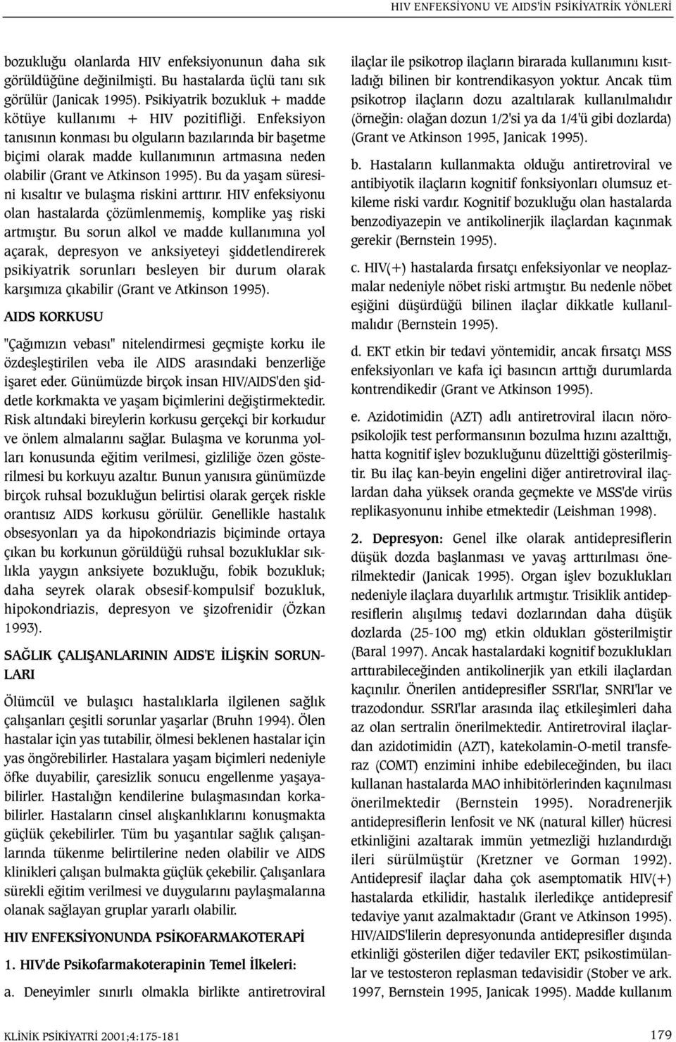 Enfeksiyon tanýsýnýn konmasý bu olgularýn bazýlarýnda bir baþetme biçimi olarak madde kullanýmýnýn artmasýna neden olabilir (Grant ve Atkinson 1995).