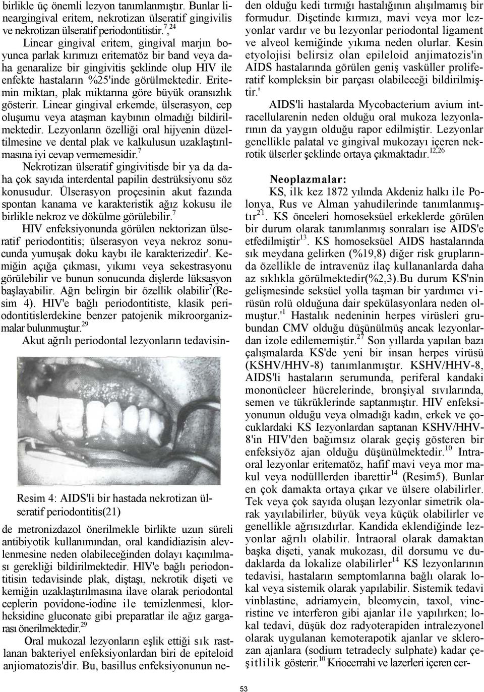 Eritemin miktarı, plak miktarına göre büyük oransızlık gösterir. Linear gingival erkemde, ülserasyon, cep oluşumu veya ataşman kaybının olmadığı bildirilmektedir.