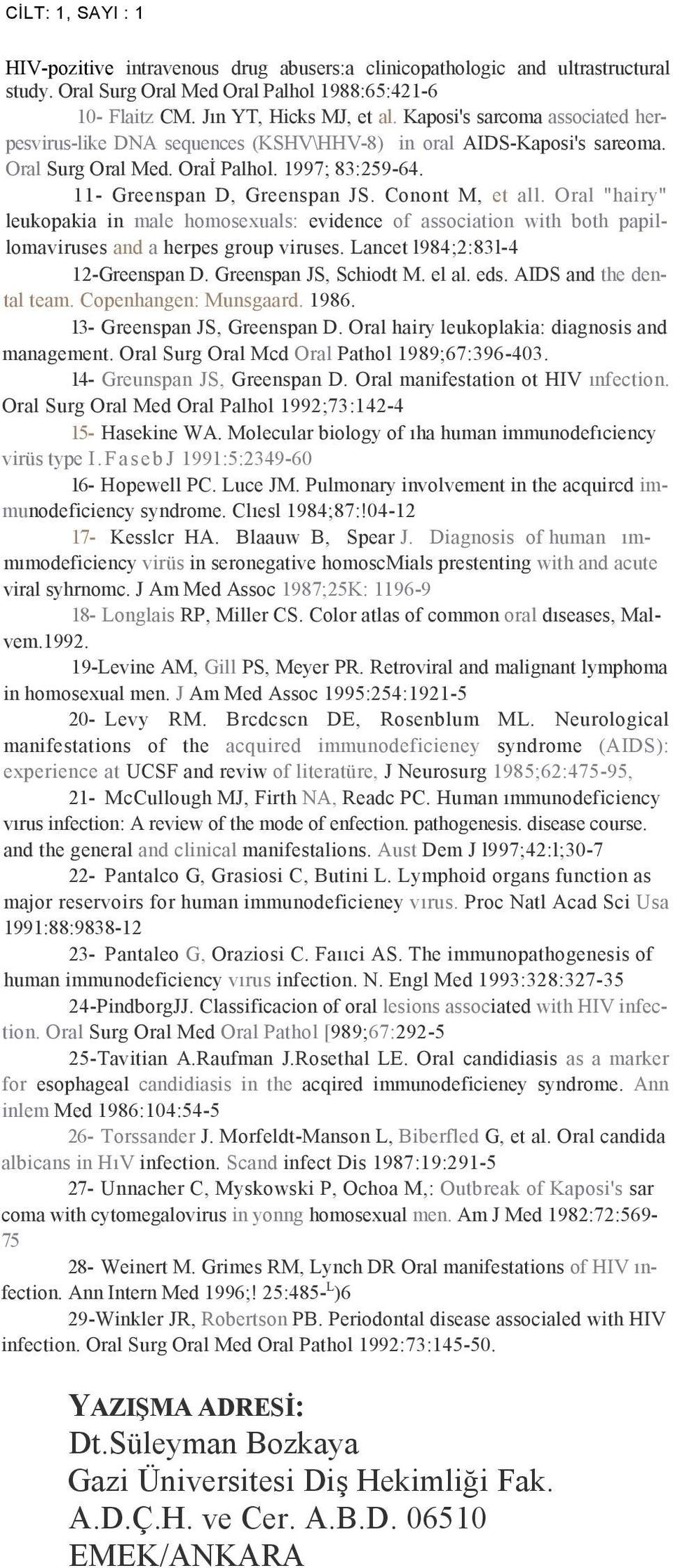 Conont M, et all. Oral "hairy" leukopakia in male homosexuals: evidence of association with both papillomaviruses and a herpes group viruses. Lancet l984;2:83l-4 12-Greenspan D.