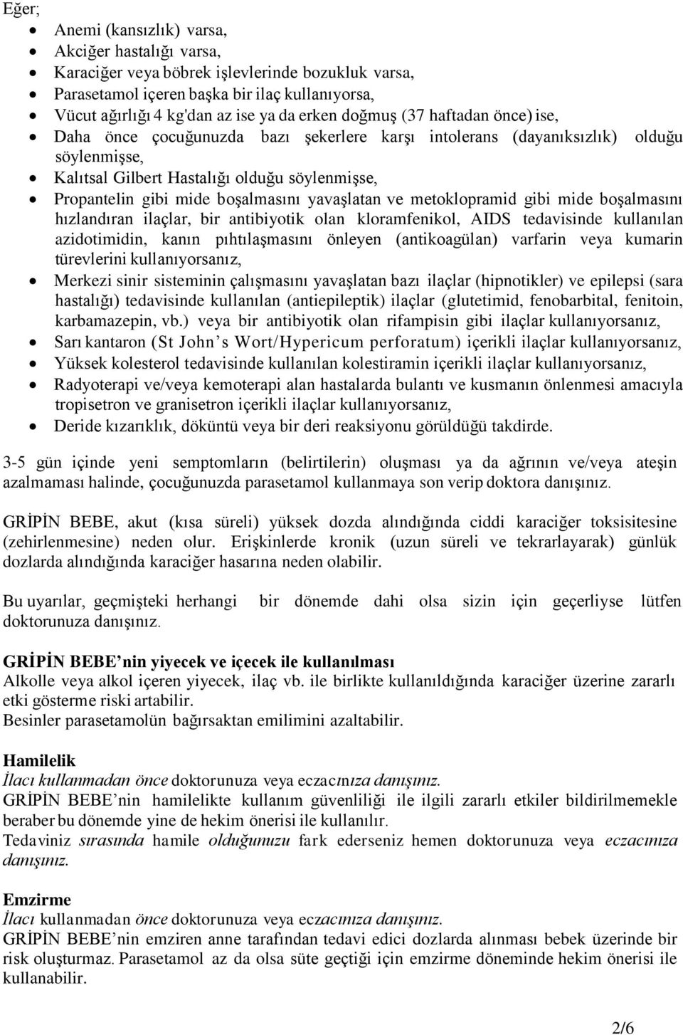 boşalmasını yavaşlatan ve metoklopramid gibi mide boşalmasını hızlandıran ilaçlar, bir antibiyotik olan kloramfenikol, AIDS tedavisinde kullanılan azidotimidin, kanın pıhtılaşmasını önleyen