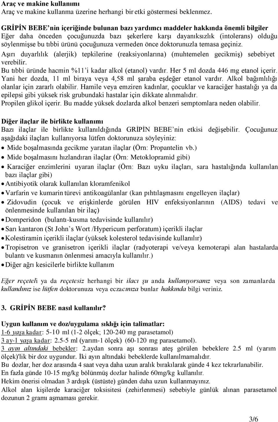 çocuğunuza vermeden önce doktorunuzla temasa geçiniz. Aşırı duyarlılık (alerjik) tepkilerine (reaksiyonlarına) (muhtemelen gecikmiş) sebebiyet verebilir.