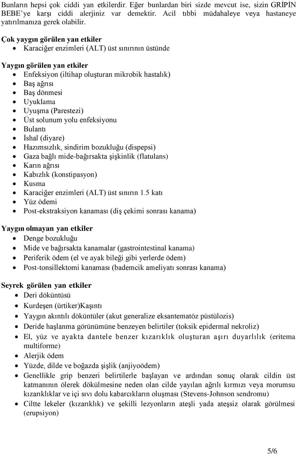 Çok yaygın görülen yan etkiler Karaciğer enzimleri (ALT) üst sınırının üstünde Yaygın görülen yan etkiler Enfeksiyon (iltihap oluşturan mikrobik hastalık) Baş ağrısı Baş dönmesi Uyuklama Uyuşma