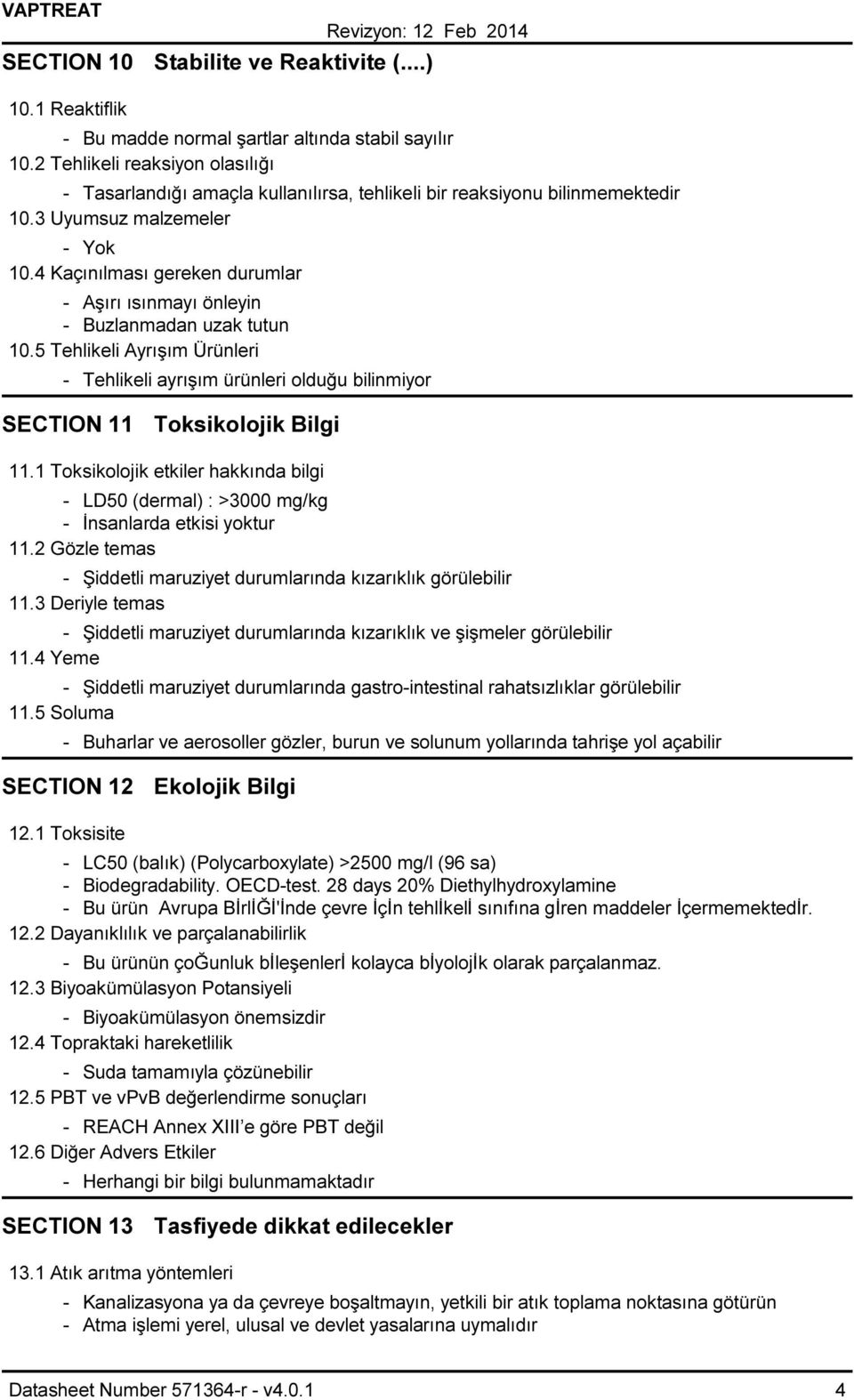 4 Kaçınılması gereken durumlar Aşırı ısınmayı önleyin Buzlanmadan uzak tutun 10.5 Tehlikeli Ayrışım Ürünleri Tehlikeli ayrışım ürünleri olduğu bilinmiyor SECTION 11 Toksikolojik Bilgi 11.