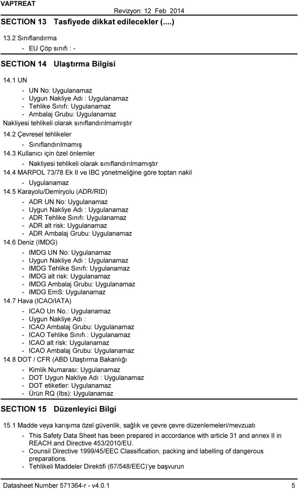 2 Çevresel tehlikeler Sınıflandırılmamış 14.3 Kullanıcı için özel önlemler Nakliyesi tehlikeli olarak sınıflandırılmamıştır 14.