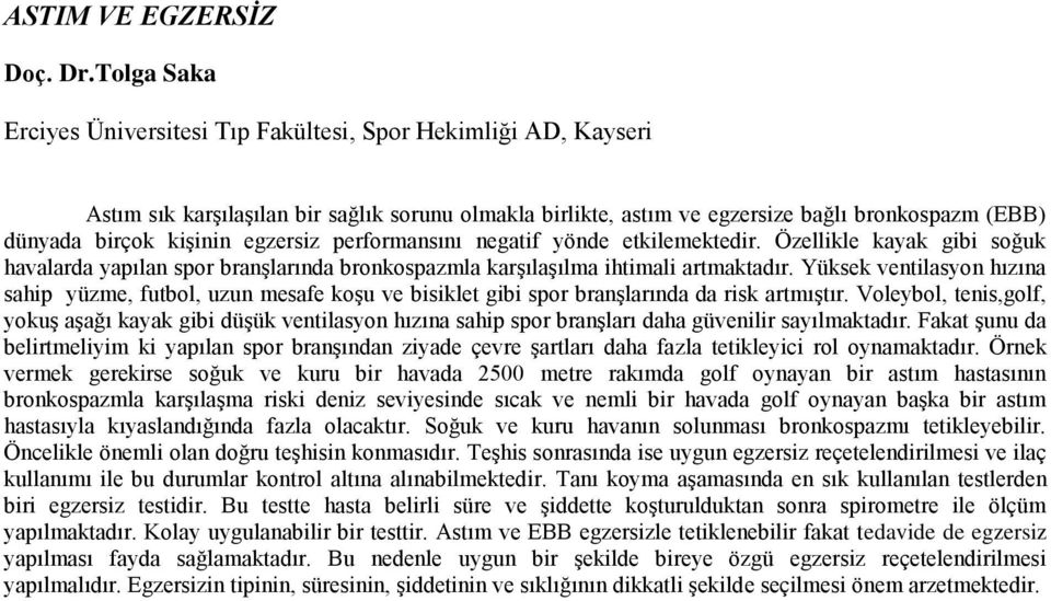 egzersiz performansını negatif yönde etkilemektedir. Özellikle kayak gibi soğuk havalarda yapılan spor branşlarında bronkospazmla karşılaşılma ihtimali artmaktadır.