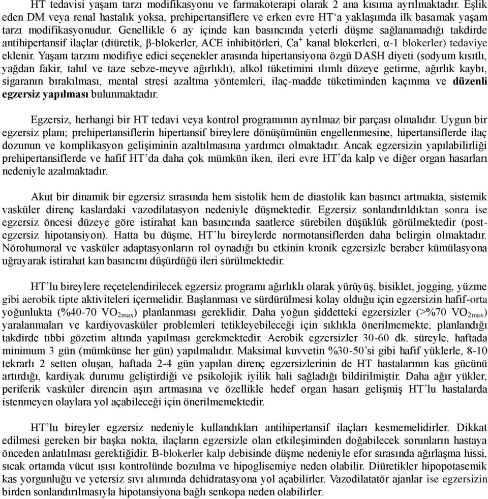 Genellikle 6 ay içinde kan basıncında yeterli düşme sağlanamadığı takdirde antihipertansif ilaçlar (diüretik, β-blokerler, ACE inhibitörleri, Ca + kanal blokerleri, α-1 blokerler) tedaviye eklenir.