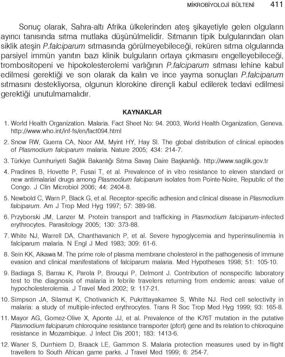 falciparum sıtmasında görülmeyebileceği, reküren sıtma olgularında parsiyel immün yanıtın bazı klinik bulguların ortaya çıkmasını engelleyebileceği, trombositopeni ve hipokolesterolemi varlığının P.