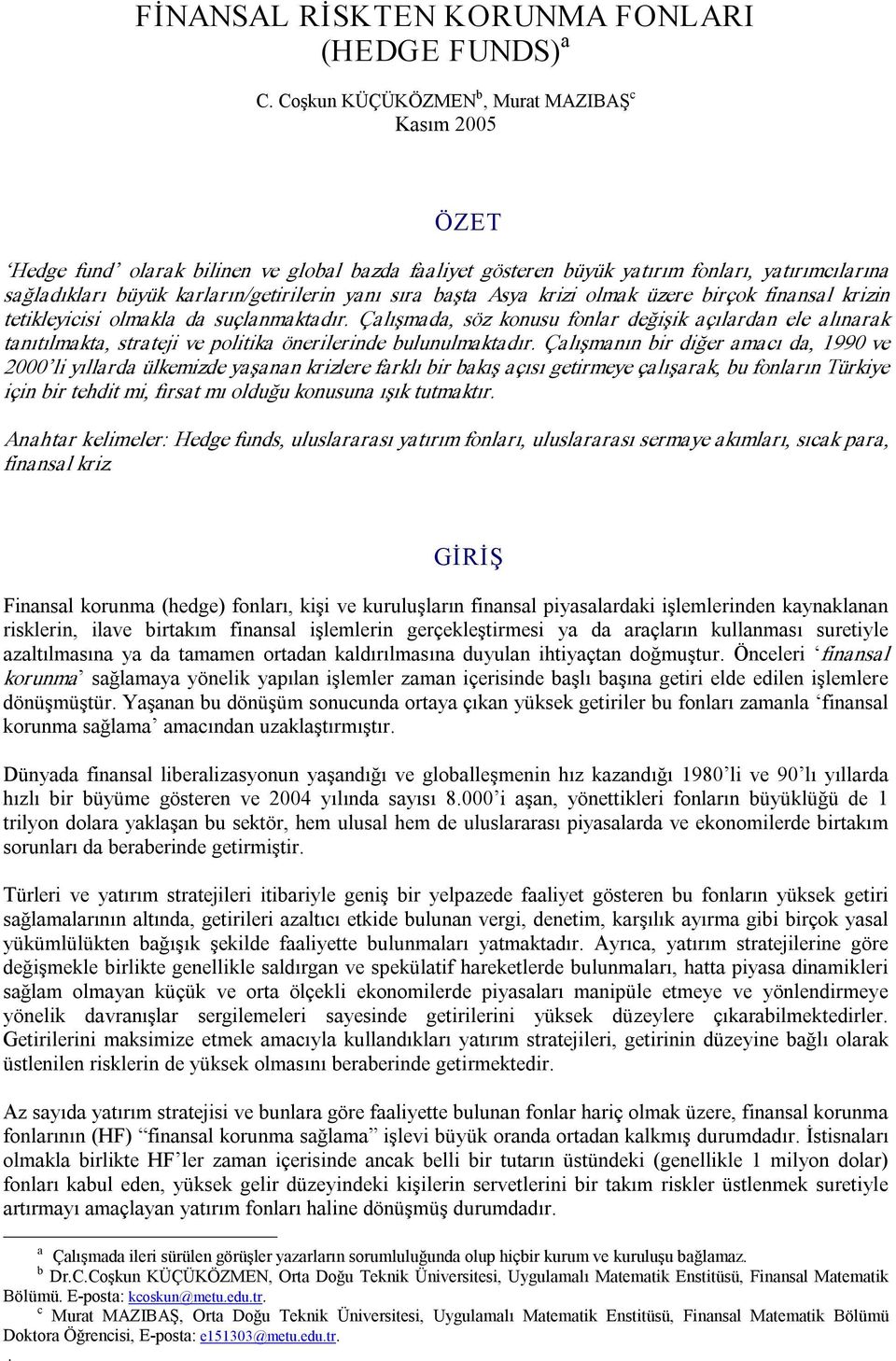 sıra başta Asya krizi olmak üzere birçok finansal krizin tetikleyicisi olmakla da suçlanmaktadır.