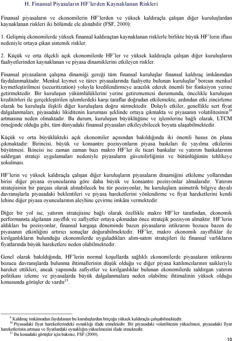 Finansal piyasaların çalışma dinamiği gereği tüm finansal kuruluşlar finansal kaldıraç imkânından faydalanmaktadır.