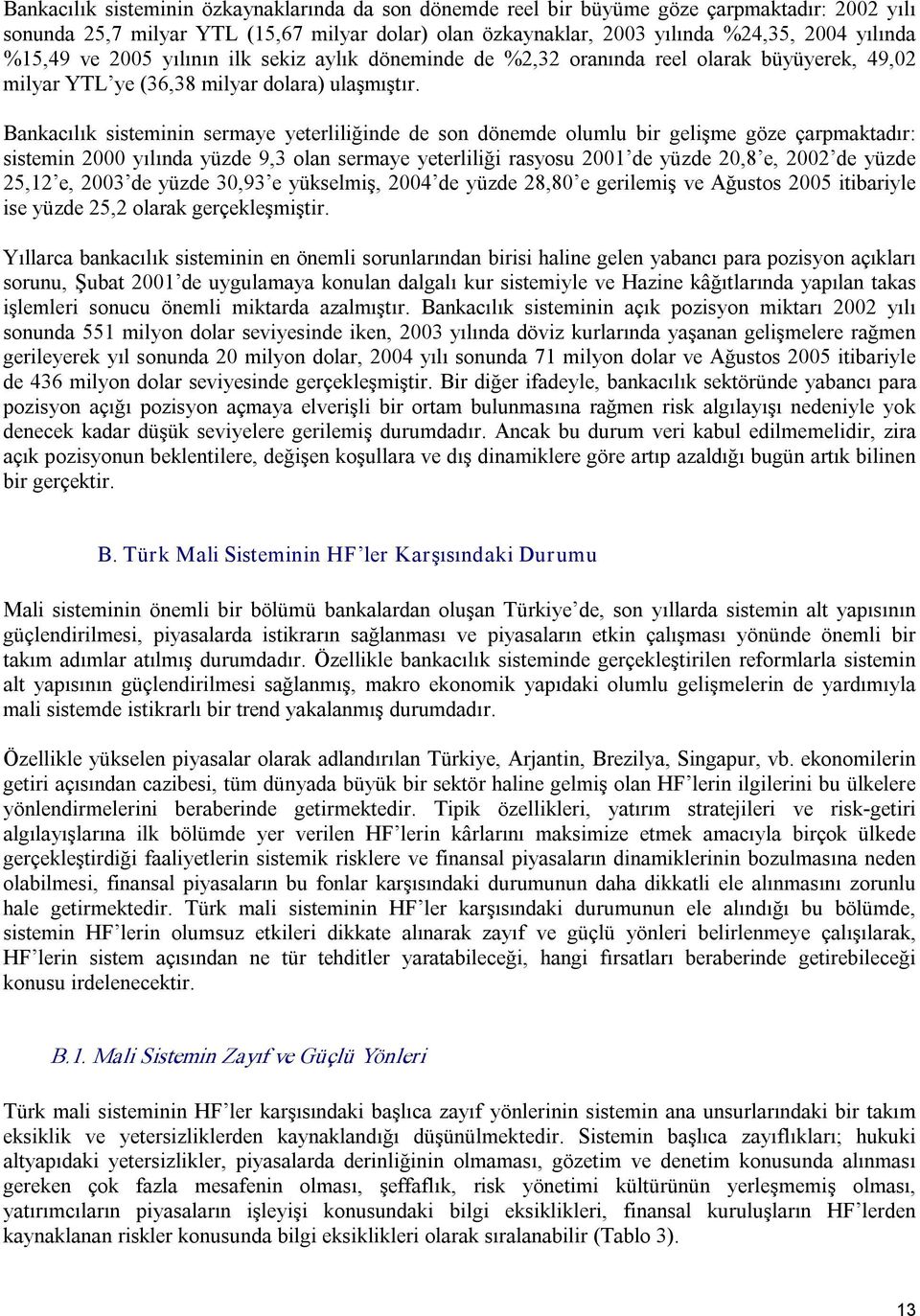 Bankacılık sisteminin sermaye yeterliliğinde de son dönemde olumlu bir gelişme göze çarpmaktadır: sistemin 2000 yılında yüzde 9,3 olan sermaye yeterliliği rasyosu 2001 de yüzde 20,8 e, 2002 de yüzde