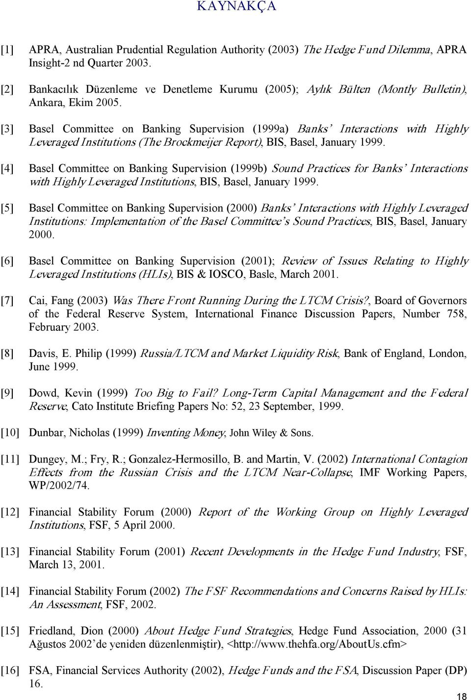 [3] Basel Committee on Banking Supervision (1999a) Banks Interactions with Highly Leveraged Institutions (The Brockmeijer Report), BIS, Basel, January 1999.