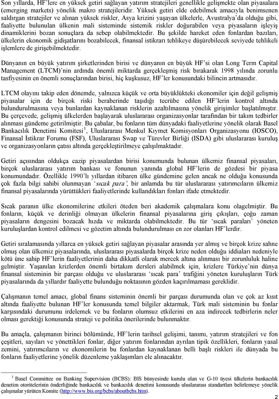 sisteminde sistemik riskler doğurabilen veya piyasaların işleyiş dinamiklerini bozan sonuçlara da sebep olabilmektedir.