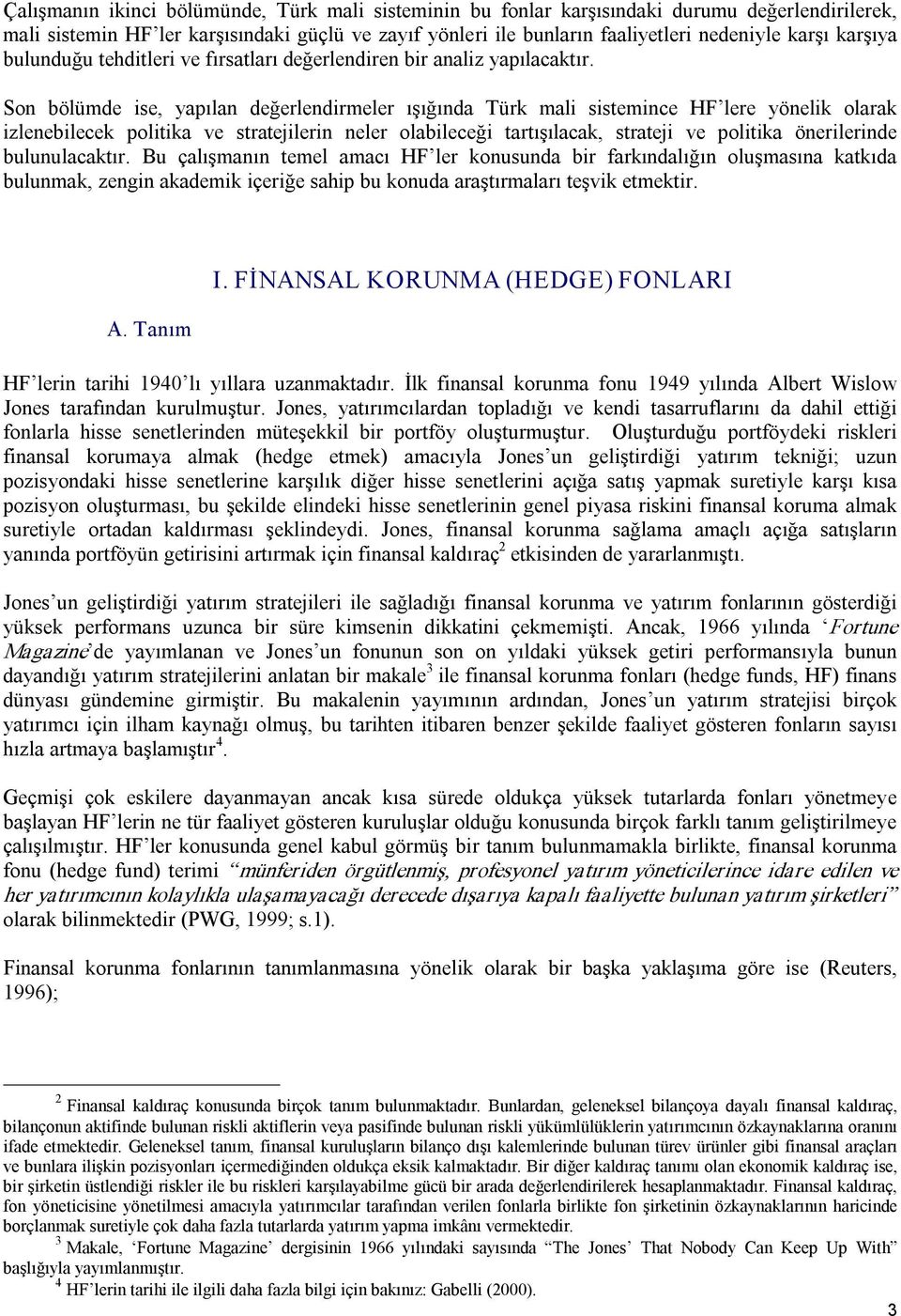 Son bölümde ise, yapılan değerlendirmeler ışığında Türk mali sistemince HF lere yönelik olarak izlenebilecek politika ve stratejilerin neler olabileceği tartışılacak, strateji ve politika