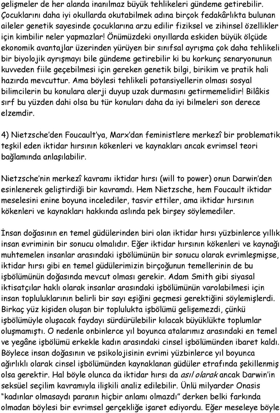 Önümüzdeki onyıllarda eskiden büyük ölçüde ekonomik avantajlar üzerinden yürüyen bir sınıfsal ayrışma çok daha tehlikeli bir biyolojik ayrışmayı bile gündeme getirebilir ki bu korkunç senaryonunun