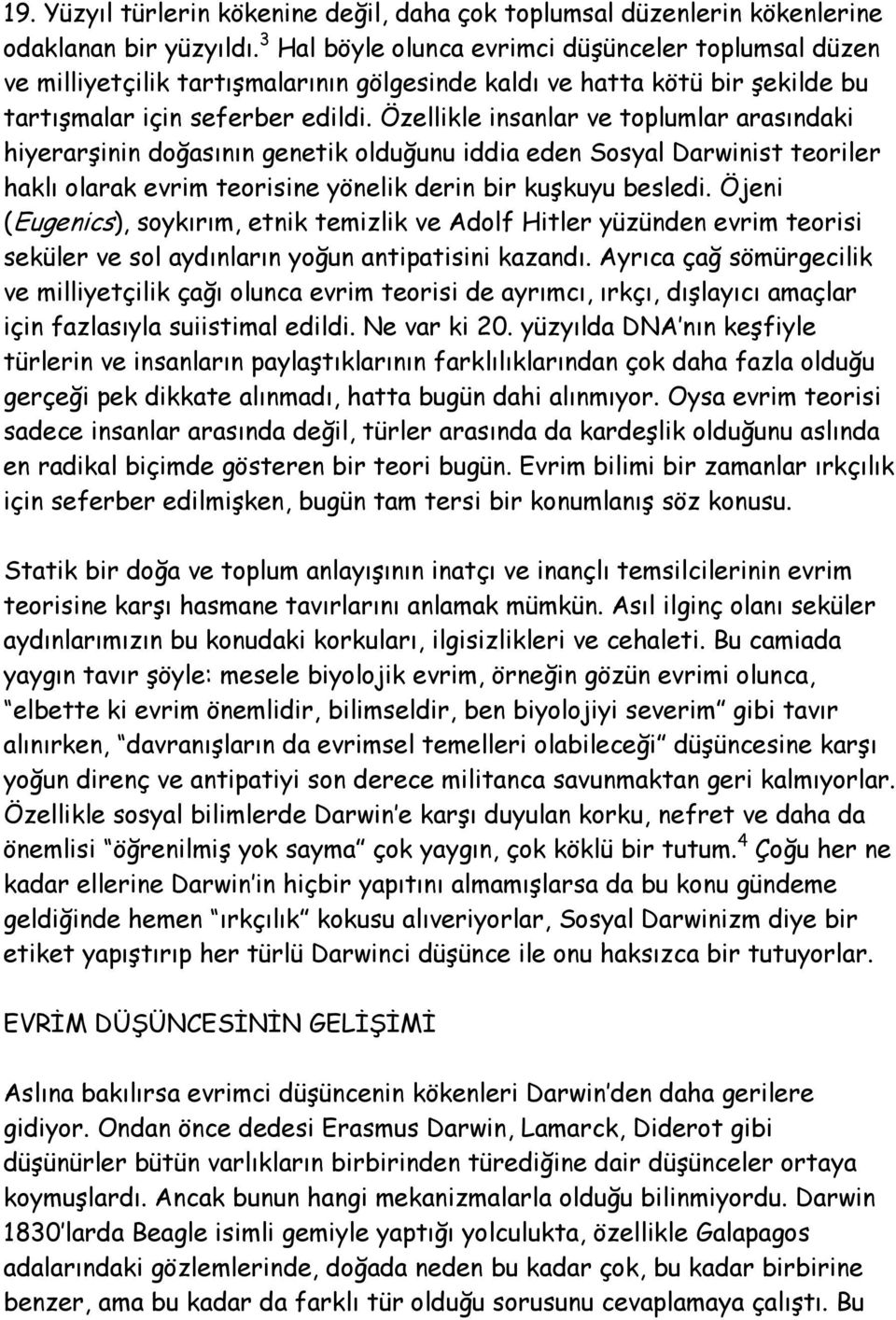 Özellikle insanlar ve toplumlar arasındaki hiyerarşinin doğasının genetik olduğunu iddia eden Sosyal Darwinist teoriler haklı olarak evrim teorisine yönelik derin bir kuşkuyu besledi.